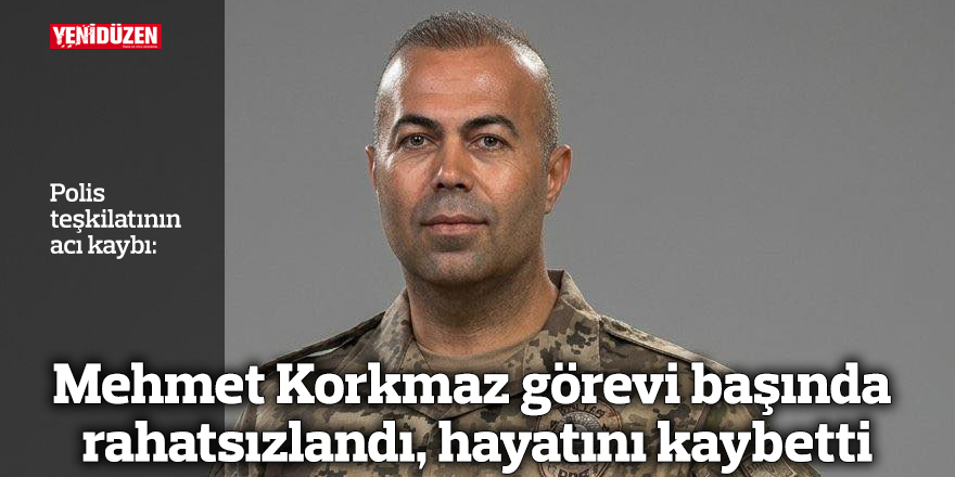 Mehmet Korkmaz görevi başında rahatsızlandı, hayatını kaybetti