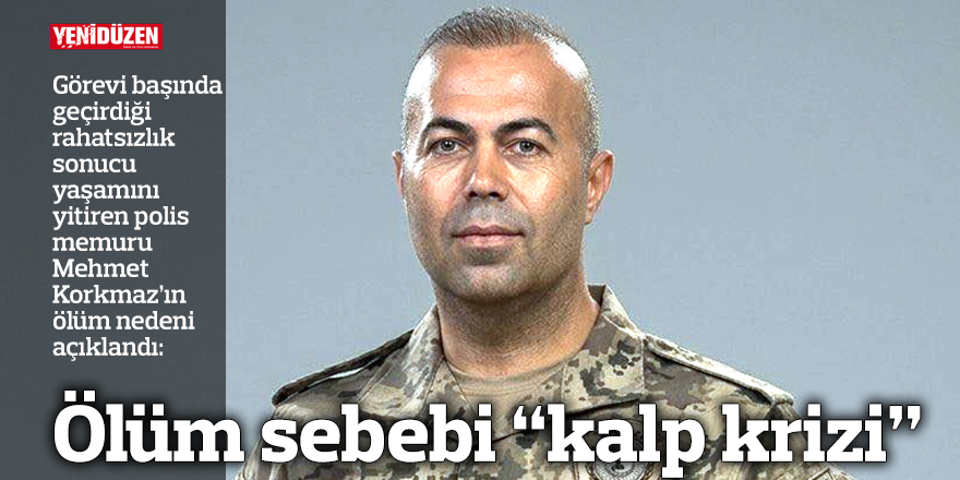 Mehmet Korkmaz’ın ölüm sebebi “kalp krizi”