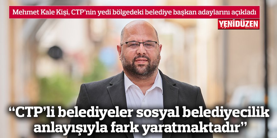 “CTP’li belediyeler sosyal belediyecilik anlayışıyla fark yaratmaktadır”