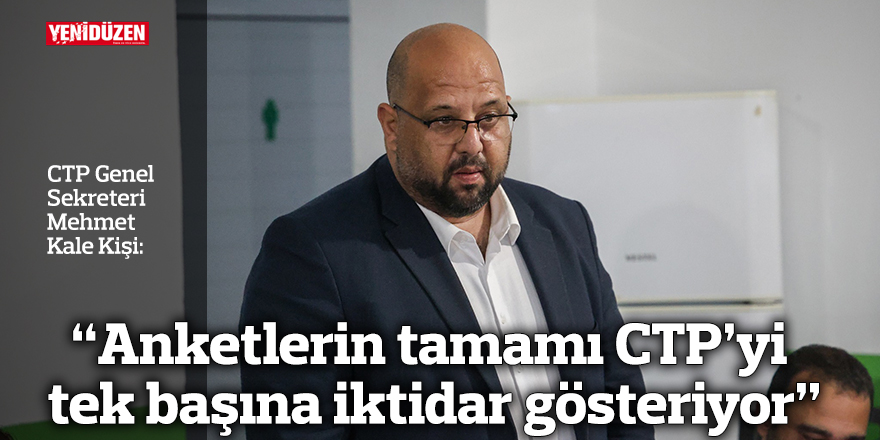 “Anketlerin tamamı CTP’yi tek başına iktidar gösteriyor”