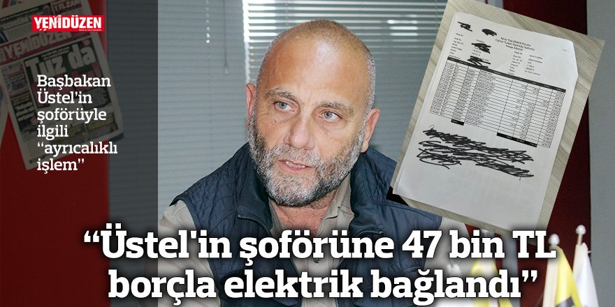 “Üstel'in şoförüne 47 bin TL borçla elektrik bağlandı”