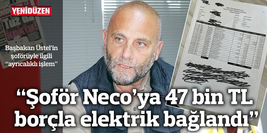 “Şoför Neco’ya 47 bin TL  borçla elektrik bağlandı”