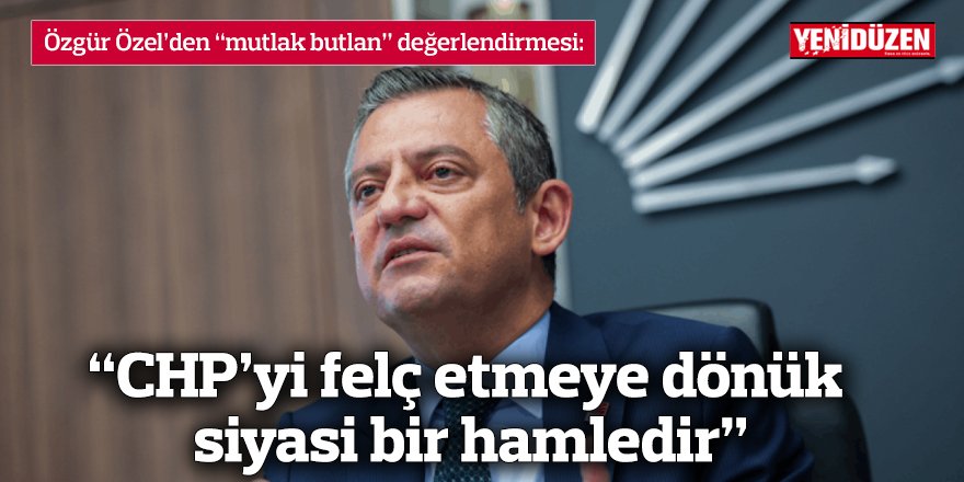 “CHP’yi felç etmeye dönük siyasi bir hamledir”