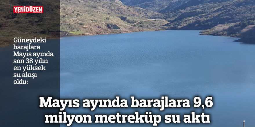 Mayıs ayında barajlara 9,6 milyon metreküp su aktı