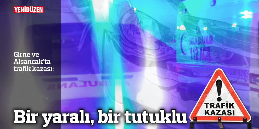 Girne ve Alsancak’ta trafik kazası:  Bir yaralı, bir tutuklu