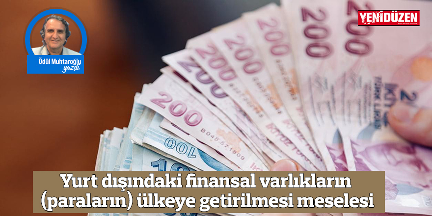 Yurt dışındaki finansal varlıkların (paraların) ülkeye getirilmesi meselesi