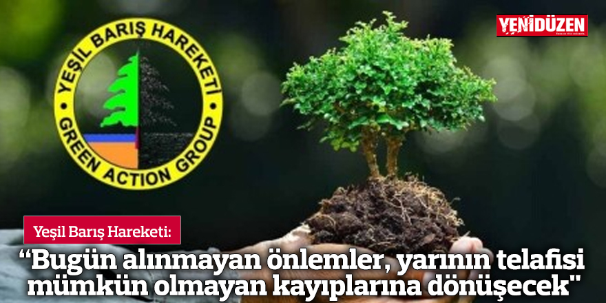 “Bugün alınmayan önlemler, yarının telafisi mümkün olmayan kayıplarına dönüşecek"