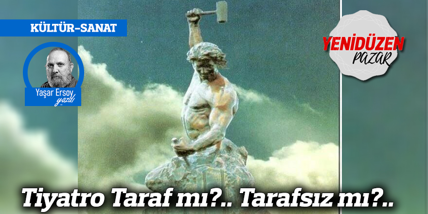 Tiyatro Taraf mı?.. Tarafsız mı?..