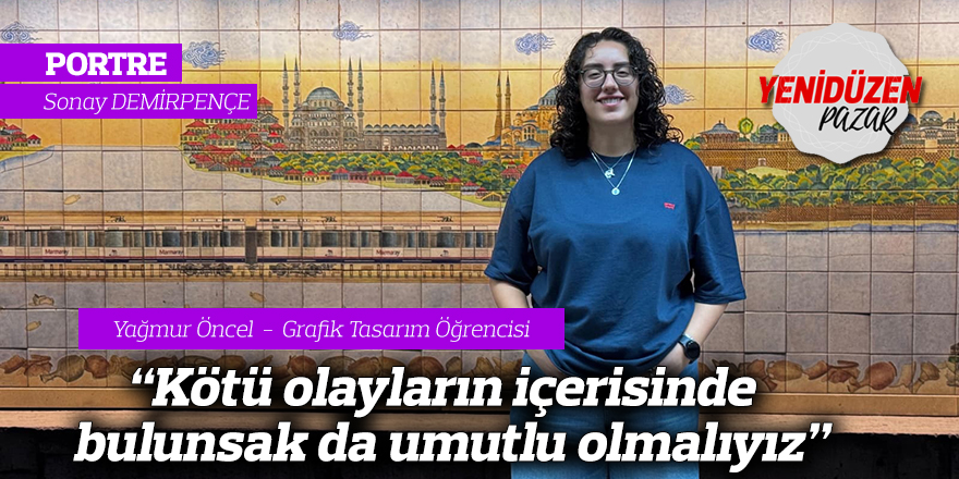 “Kötü olayların içerisinde  bulunsak da umutlu olmalıyız”