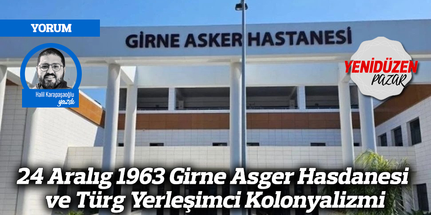 24 Aralıg 1963 Girne Asger Hasdanesi ve Türg Yerleşimci Kolonyalizmi