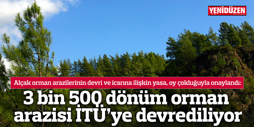 3 bin 500 dönüm orman arazisi İTÜ’ye devrediliyor
