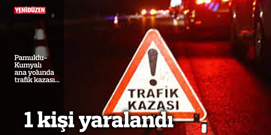 Pamuklu-Kumyalı ana yolunda trafik kazası... 1 yaralı
