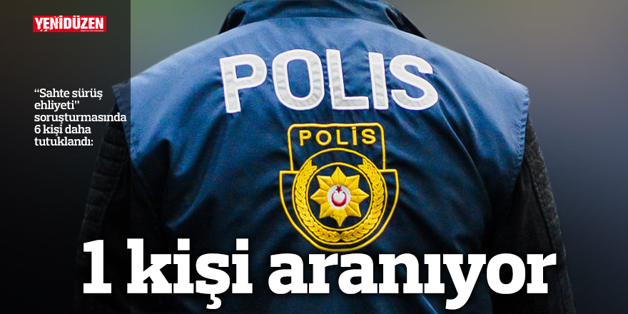 “Sahte sürüş ehliyeti” soruşturmasında 6 kişi daha tutuklandı