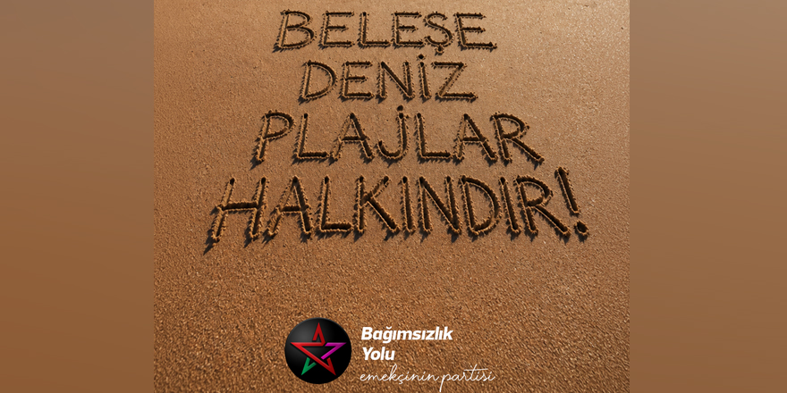 Bağımsızlık Yolu, Meclis'e çağrı yaptı: "Plajlar halkındır"