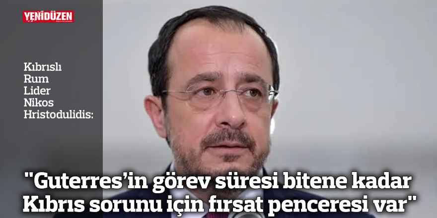 "Guterres’in görev süresi bitene kadar Kıbrıs sorunu için fırsat penceresi var"