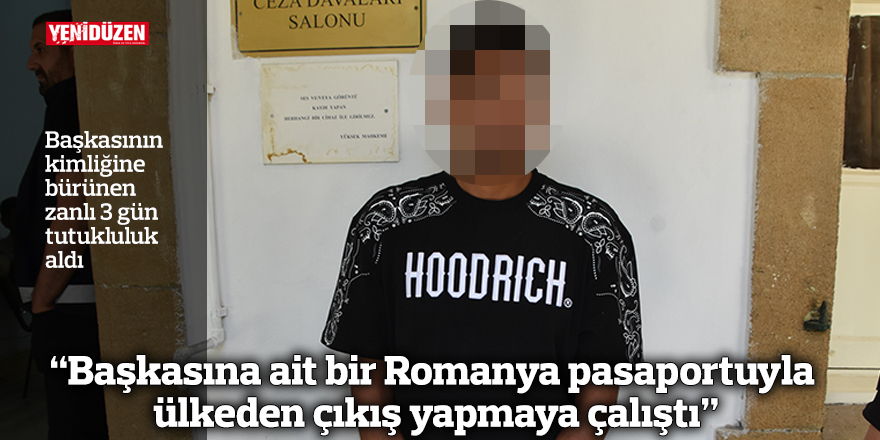 "Başkasına ait bir Romanya pasaportuyla ülkeden çıkış yapmaya çalıştı"