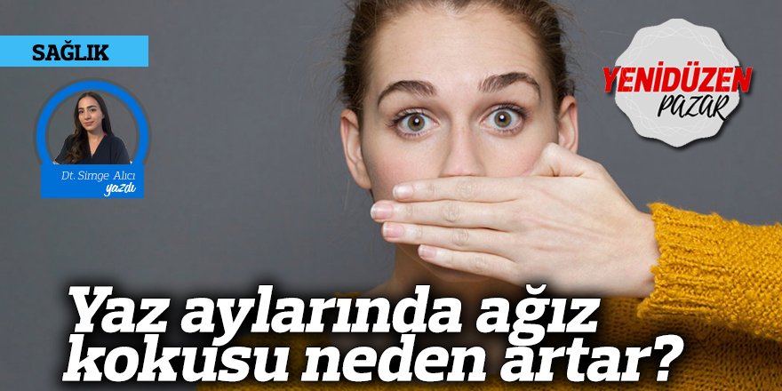 Yaz aylarında ağız kokusu neden artar?