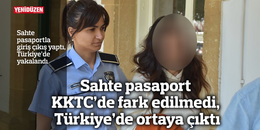 Sahte pasaport KKTC’de fark  edilmedi, Türkiye’de ortaya çıktı