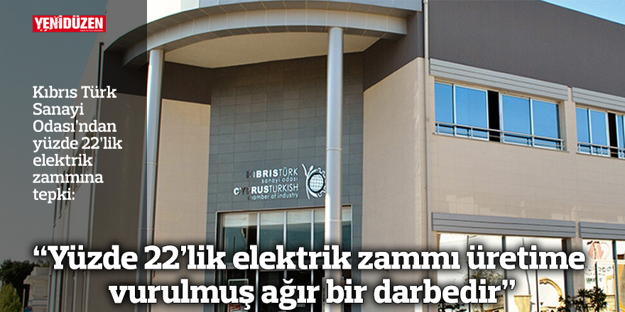 “Yüzde 22’lik elektrik zammı üretime vurulmuş ağır bir darbedir”