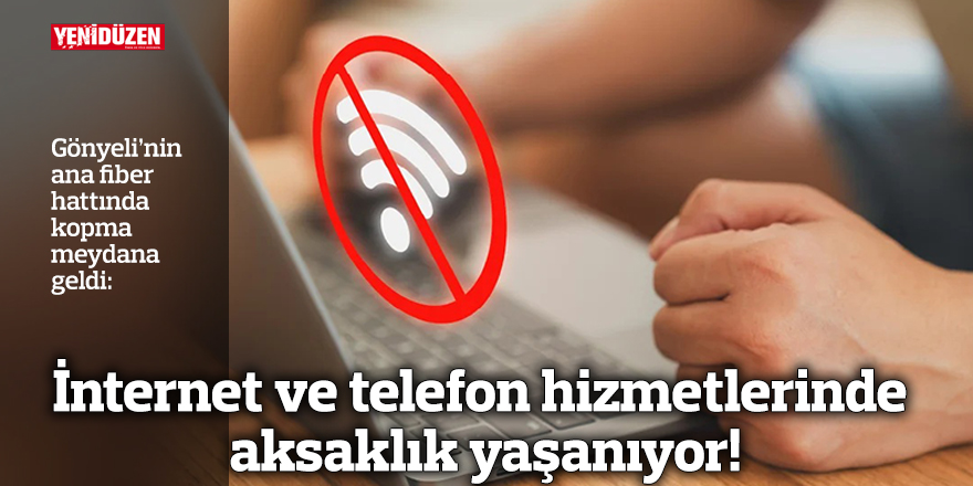 İnternet ve telefon hizmetlerinde aksaklık yaşanıyor!