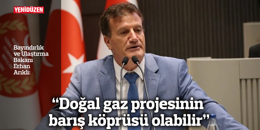 “Doğal gaz projesinin barış köprüsü olabilir”
