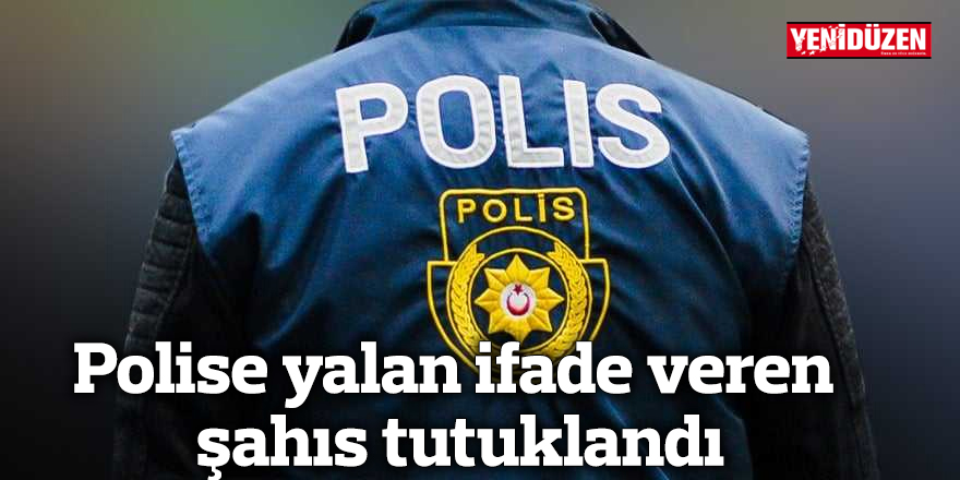 Polise yalan ifade veren şahıs tutuklandı