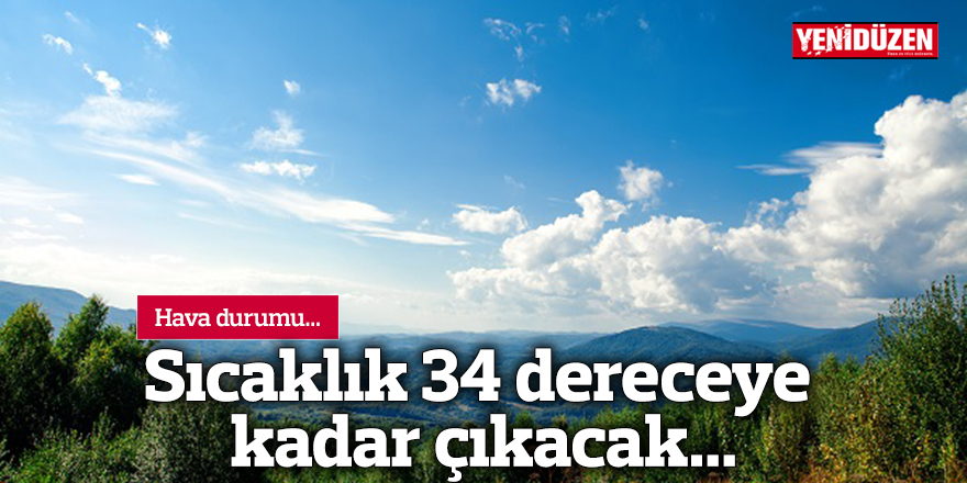 Sıcaklık 34 dereceye kadar çıkacak...