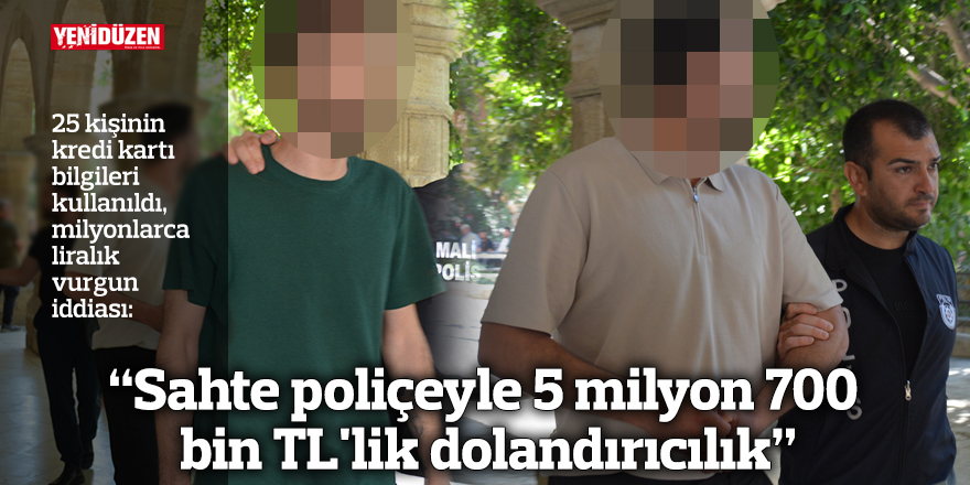 “Sahte poliçeyle 5 milyon 700 bin TL'lik dolandırıcılık”
