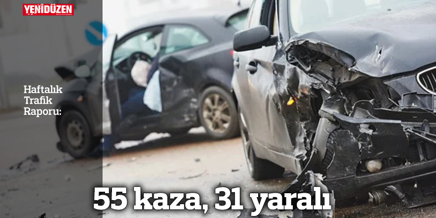 Haftalık Trafik Raporu:  55 kaza, 31 yaralı