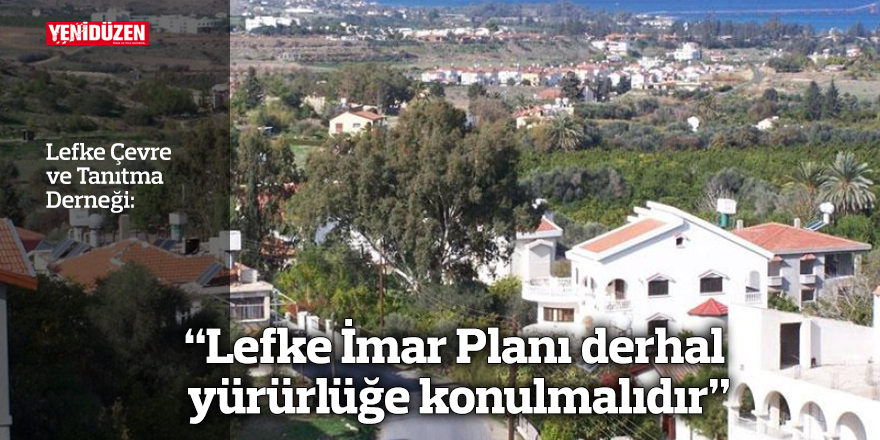 “Lefke İmar Planı derhal yürürlüğe konulmalıdır”