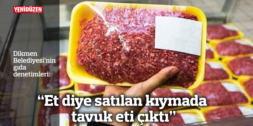“Et diye satılan kıymada tavuk eti çıktı”