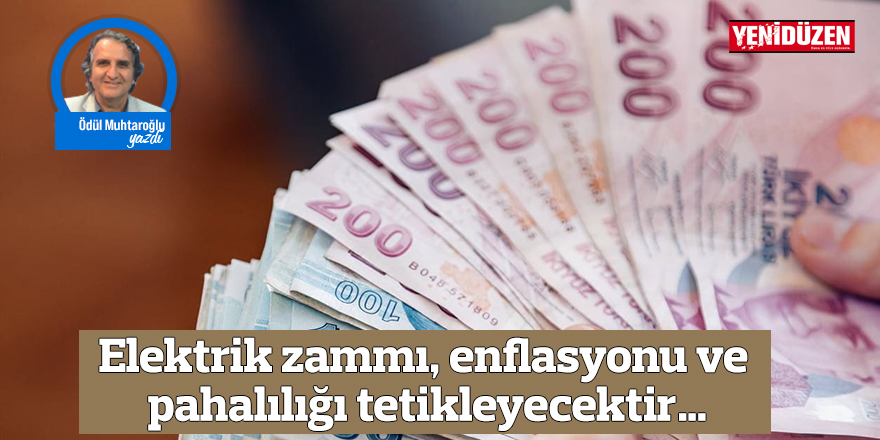 Elektrik zammı, enflasyonu ve pahalılığı tetikleyecektir…