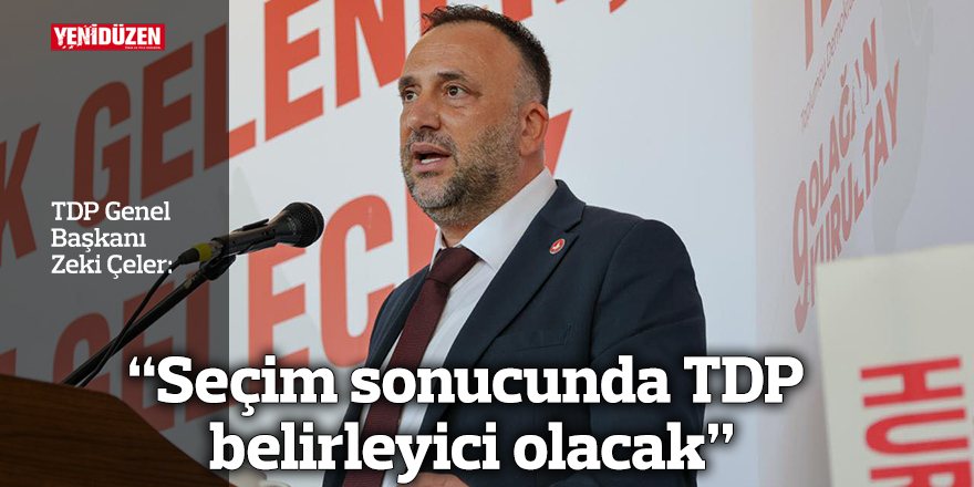 “Seçim sonucunda TDP belirleyici olacak"