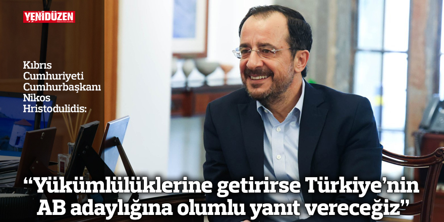 “Yükümlülüklerine getirirse Türkiye’nin AB adaylığına olumlu yanıt vereceğiz”
