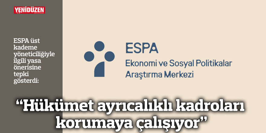 "Hükümet ayrıcalıklı kadroları korumaya çalışıyor"