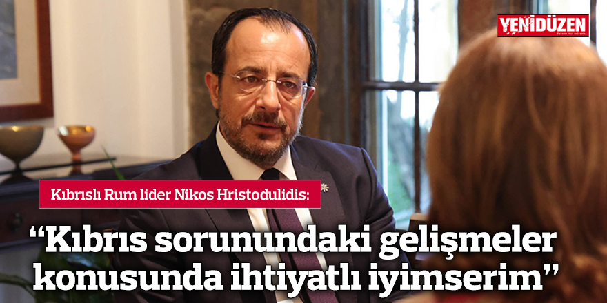 "Kıbrıs sorunundaki gelişmeler konusunda ihtiyatlı iyimserim