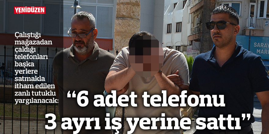 “6 adet telefonu 3 ayrı iş yerine sattı”