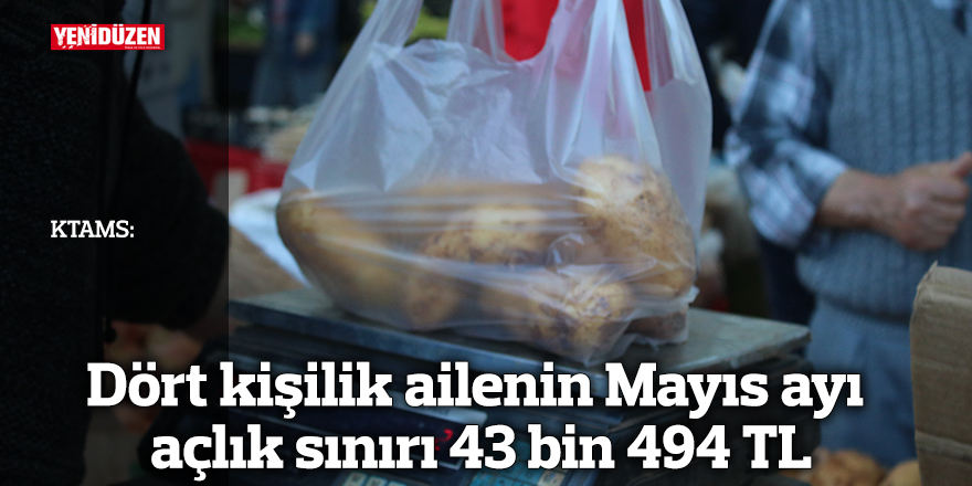 KTAMS: Dört kişilik ailenin Mayıs ayı açlık sınırı 43 bin 494 TL