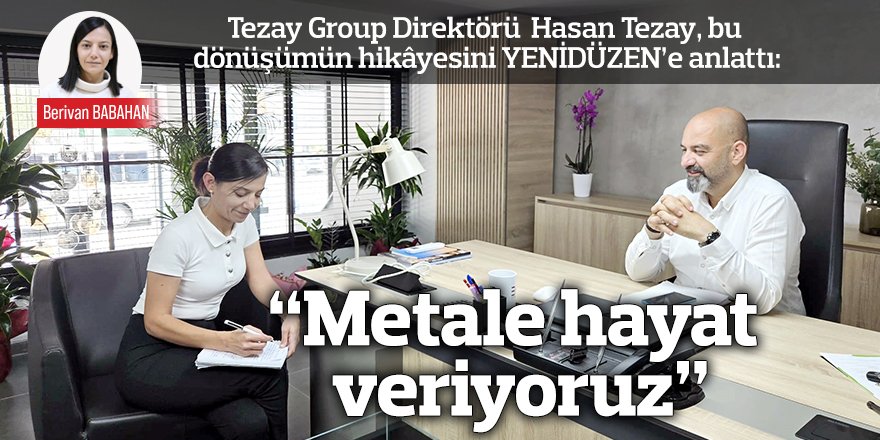 “Metale hayat veriyoruz”
