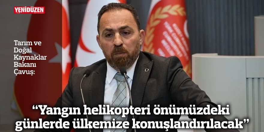 “Yangın helikopteri önümüzdeki günlerde ülkemize konuşlandırılacak”