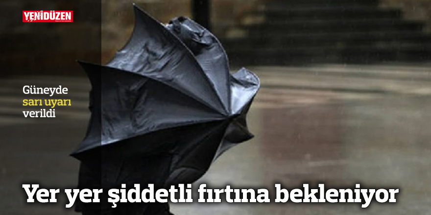 Güneyde sarı uyarı verildi