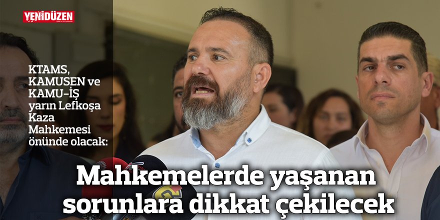 Mahkemelerde yaşanan sorunlara dikkat çekilecek