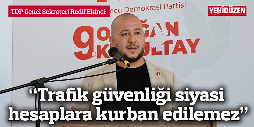 “Trafik güvenliği siyasi hesaplara kurban edilemez”