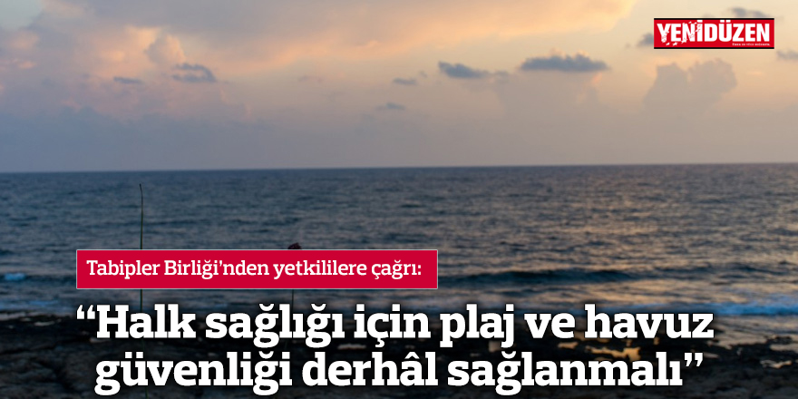 “Halk sağlığı için plaj ve havuz güvenliği derhâl sağlanmalı"