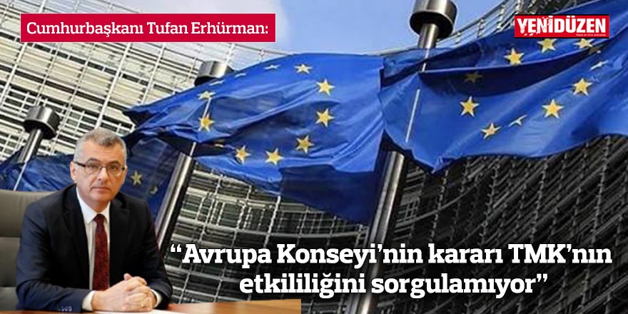 “Avrupa Konseyi’nin kararı TMK’nın etkililiğini sorgulamıyor”