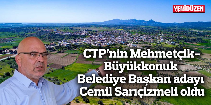 CTP’nin Mehmetçik-Büyükkonuk Belediye Başkan adayı Cemil Sarıçizmeli oldu