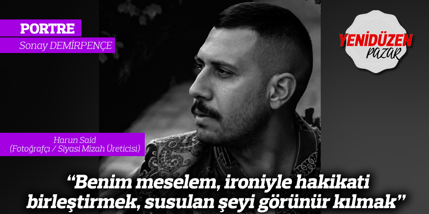 “Benim meselem, ironiyle hakikati birleştirmek, susulan şeyi görünür kılmak”