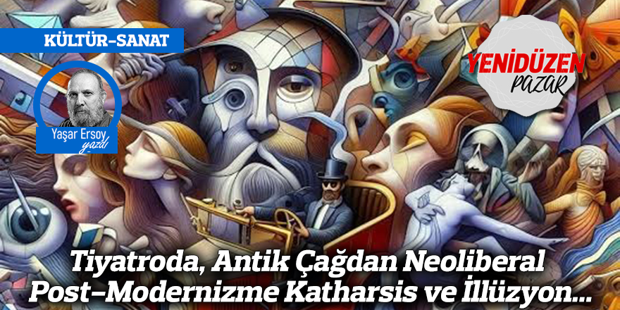 Tiyatroda, Antik Çağdan Neoliberal Post-Modernizme Katharsis ve İllüzyon...