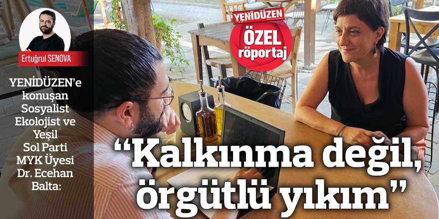 “Kalkınma değil, örgütlü yıkım”