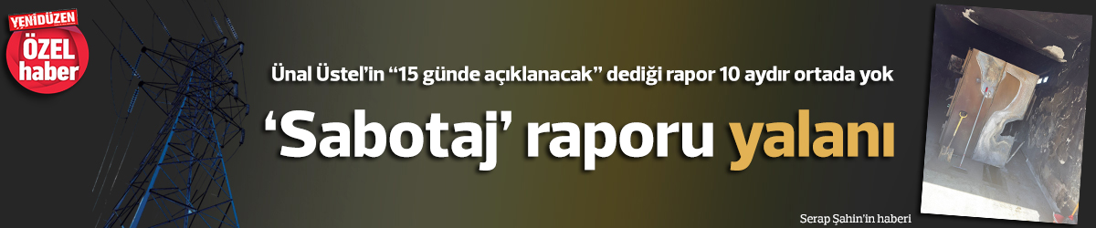 ‘Sabotaj’ raporu yalanı